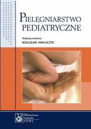 Pielgniarstwo pediatryczne. Podrcznik dla studiw medycznych, Bogusaw Pawlaczyk