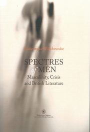 ksiazka tytu: Spectres of men. Masculinity, Crisis and British Literature autor: Katarzyna Wickowska