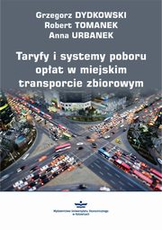 Taryfy i systemy poboru opat w miejskim transporcie zbiorowym, Grzegorz Dydkowski, Robert Tomanek, Anna Urbanek