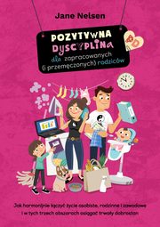 Pozytywna Dyscyplina dla zapracowanych (i przemczonych) rodzicw, Jane Nelsen