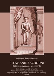 ksiazka tytu: Sowianie Zachodni: dzieje, obyczaje, wierzenia, tom drugi, cz czwarta: Dzieje Sowiaszczyzny pnocno-zachodniej do poowy XIII wieku. Pogastwo: wierzenia, kult, obrzdy. Sztuka autor: Wilhelm Bogusawski