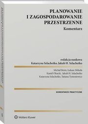 ksiazka tytu: Planowanie i zagospodarowanie przestrzenne. Komentarz autor: Jakub H. Szlachetko, Micha Beim, ukasz Mikua, Kamil Olzacki, Katarzyna Szlachetko, Tatiana Tymosiewicz