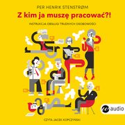 ksiazka tytu: Z kim ja musz pracowa?! Instrukcja obsugi trudnych osobowoci autor: Per Henrik Stenstrom