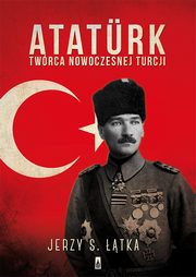 ksiazka tytu: Ataturk. Twrca nowoczesnej Turcji autor: Jerzy S. tka