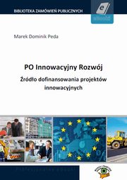 ksiazka tytu: PO Innowacyjny Rozwj. rdo dofinansowania projektw innowacyjnych autor: Marek Dominik Peda