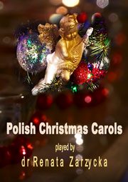 Polish Christmas Carols. Polskie Koldy boonarodzeniowe., Dr Renata Zarzycka