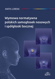 Wymowa normatywna polskich samogosek nosowych i spgoski bocznej, Anita Lorenc
