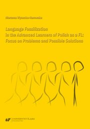 Language Fossilization in the Advanced Learners of Polish as a FL: Focus on Problems and Possible Solutions, Marzena Wysocka-Narewska