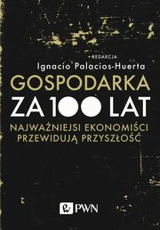 ksiazka tytu: Gospodarka za 100 lat autor: Ignacio Palacios Huerta