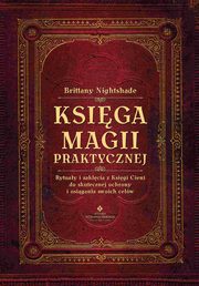 Ksiga magii praktycznej. Rytuay i zaklcia z Ksigi Ceni do skutecznej ochrony i osigania swoich celw, Brittany Nightshade