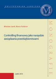 ksiazka tytu: Controlling finansowy jako narzdzie zarzdzania przedsibiorstwami autor: Wiesaw Janik, Maria Padzior