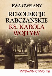 ksiazka tytu: Rekolekcje rabczaskie ks. Karola Wojtyy autor: Ewa Owsiany