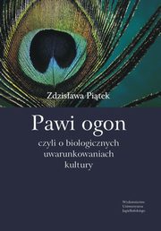 Pawi ogon, czyli o biologicznych uwarunkowaniach kultury, Zdzisawa Pitek