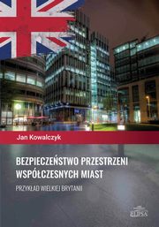 Bezpieczestwo przestrzeni wspczesnych miast. Przykad Wielkiej Brytanii, Jan Kowalczyk