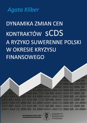 ksiazka tytu: Dynamika zmian cen kontraktw sCDS a ryzyko suwerenne Polski w okresie kryzysu finansowego autor: Agata Kliber