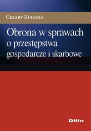 ksiazka tytu: Obrona w sprawach o przestpstwa gospodarcze i skarbowe autor: Cezary Kulesza