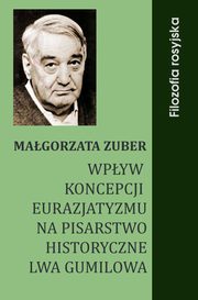 Wpyw koncepcji eurazjatyzmu na pisarstwo historyczne Lwa Gumilowa, Magorzata Zuber
