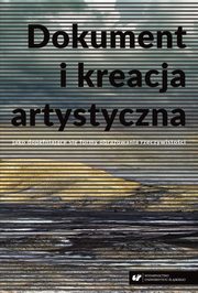 ksiazka tytu: Dokument i kreacja artystyczna jako dopeniajce si formy obrazowania rzeczywistoci autor: 