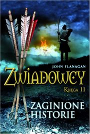 Zwiadowcy 11. Zaginione historie, John Flanagan