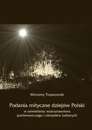 Podania mityczne dziejw Polski w owietleniu wiaroznawstwa porwnawczego i obrzdw ludowych, Wincenty Trojanowski