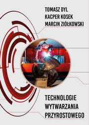 Technologie wytwarzania przyrostowego, Tomasz Dyl, Kacper Kosek, Marcin Zikowski