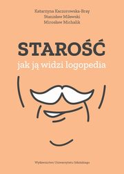 Staro ? jak j widzi logopedia, Katarzyna Kaczorowska-Bray, Stanisaw Milewski, Mirosaw Michalik