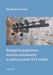 Kategoria pojciowa nomina instrumenti w polszczynie XVI wieku, Marek Kaszewski