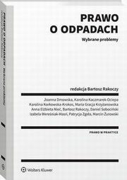 Prawo o odpadach. Wybrane problemy, Bartosz Rakoczy, Izabela Wereniak-Masri, Joanna Dmowska, Anna Elbieta Nie, Maria Gracja Krzyanowska, Karolina Kaczmarek-Ociepa, Karolina Korkowska-Krokos, Daniel Sobociski, Patrycja Zgoa, Marcin urowski