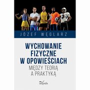 Wychowanie fizyczne w opowieciach. Midzy teori a praktyk, Jzef Wglarz