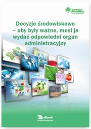 ksiazka tytu: Decyzje rodowiskowe ? aby byy wane, musi je wyda odpowiedni organ administracyjny autor: Katarzyna Czajkowska-Matosiuk