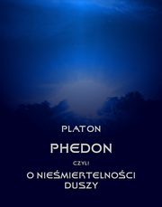 Phedon, czyli o niemiertelnoci duszy, Platon