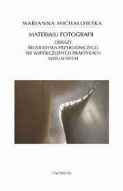 ksiazka tytu: Materia() fotografii. Obrazy rodowiska przyrodniczego we wspczesnych praktykach wizualnych autor: Marianna Michaowska