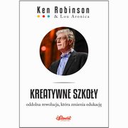 ksiazka tytu: Kreatywne szkoy. Oddolna rewolucja, ktra zmienia edukacj autor: Ken Robinson, Lou Aronica