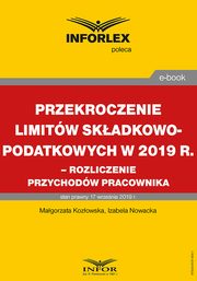Przekroczenie limitw skadkowo-podatkowych w 2019 r. ? rozliczenie przychodw pracownika, Magorzata Kozowska, Izabela Nowacka