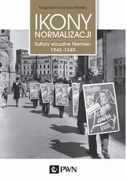 ksiazka tytu: Ikony normalizacji. Kultury wizualne Niemiec 1945-1949 autor: Magdalena Saryusz-Wolska