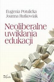 Neoliberalne uwikania edukacji, Eugenia Potulicka, Joanna Rutkowiak