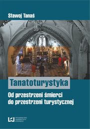 ksiazka tytu: Tanatoturystyka. Od przestrzeni mierci do przestrzeni turystycznej autor: Sawoj Tana