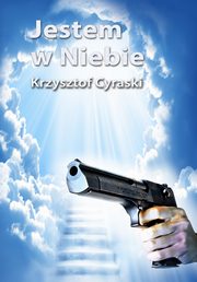 ksiazka tytu: Jestem w Niebie autor: Krzysztof Cyraski