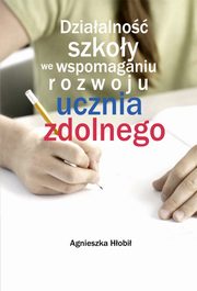 Dziaalno szkoy we wspomaganiu rozwoju ucznia zdolnego, Agnieszka  Hobi