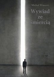 ksiazka tytu: Wywiad ze mierci autor: Micha Wancerz