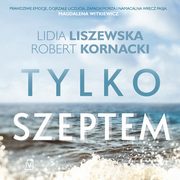 Tylko szeptem, Lidia Liszewska, Robert Kornacki