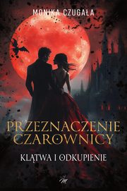 Przeznaczenie czarownicy. Kltwa i odkupienie., Monika Czugaa