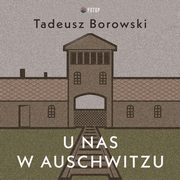 U nas w Auschwitzu, Tadeusz Borowski