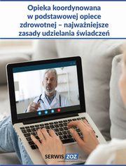 Opieka koordynowana w podstawowej opiece zdrowotnej ? najwaniejsze zasady udzielania wiadcze, Praca Zbiorowa