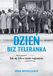 Dzie bez teleranka. Jak si yo w stanie wojennym, Anna Mieszczanek