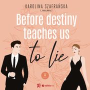Before destiny teaches us to lie. Tom 1. Cz 1, Karolina Szafraska