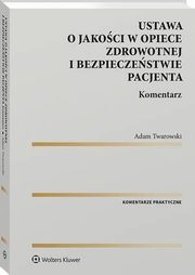 Ustawa o jakoci w opiece zdrowotnej i bezpieczestwie pacjenta. Komentarz, Adam Twarowski