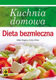 ksiazka tytu: Kuchnia domowa. Dieta bezmleczna autor: Miller Rogers, Emily White