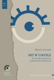 Mit w umyle. Ewolucyjno-kognitywne podstawy form mitycznych, Maciej Czeremski