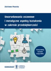 ksiazka tytu: Uwarunkowania ustawowe i metodyczne aspekty ksztacenia w zakresie przedsibiorczoci (z podstawami programowymi i ramowymi planami nauczania) autor: Zdzisawa Piasecka